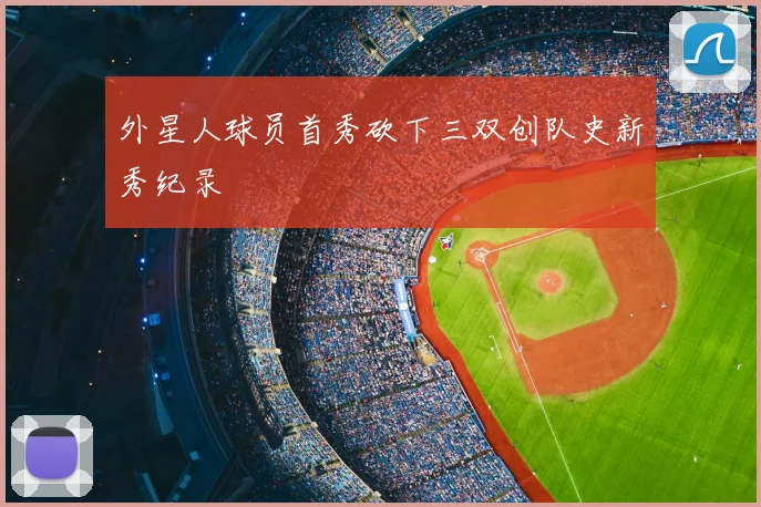 外星人球员首秀砍下三双创队史新秀纪录