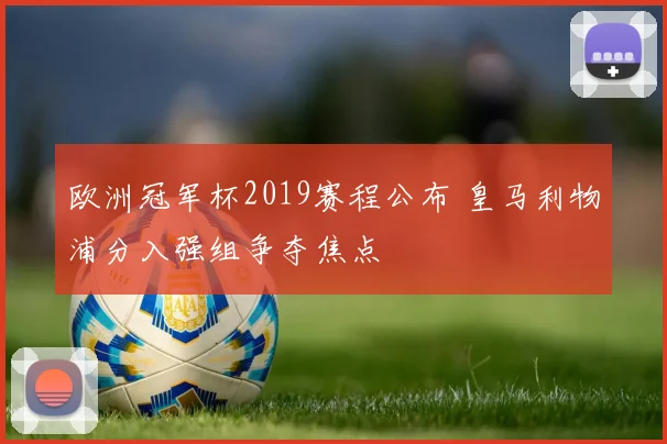 欧洲冠军杯2019赛程公布 皇马利物浦分入强组争夺焦点