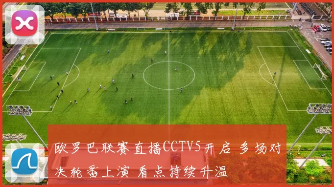 欧罗巴联赛直播CCTV5开启 多场对决轮番上演 看点持续升温