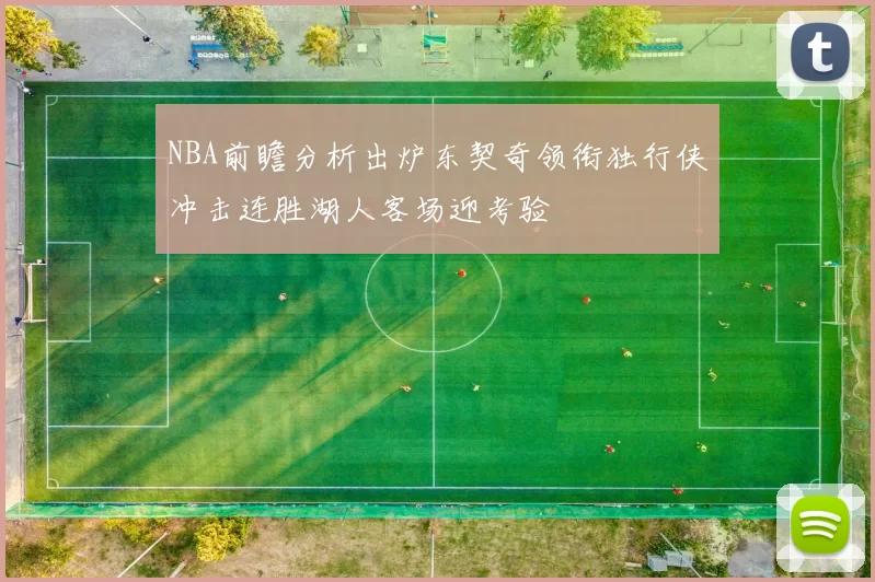 NBA前瞻分析出炉东契奇领衔独行侠冲击连胜湖人客场迎考验